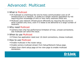 Advanced: Multicast
!  What is Multicast
  •  IP multicast is a technique for one-to-many communication over an IP
     in...