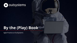 By the (Play) Book
Agile Practice at OutSystems
 