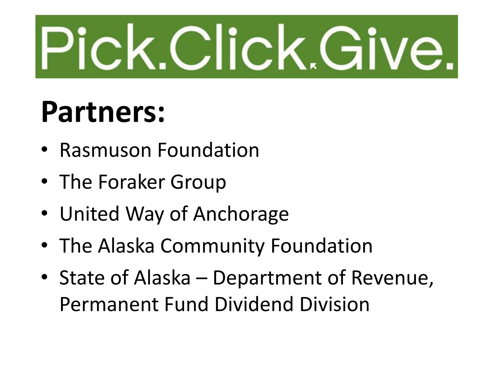 Partners:
•
•
•
•
•

Rasmuson Foundation
The Foraker Group
United Way of Anchorage
The Alaska Community Foundation
State of Alaska – Department of Revenue,
Permanent Fund Dividend Division

 