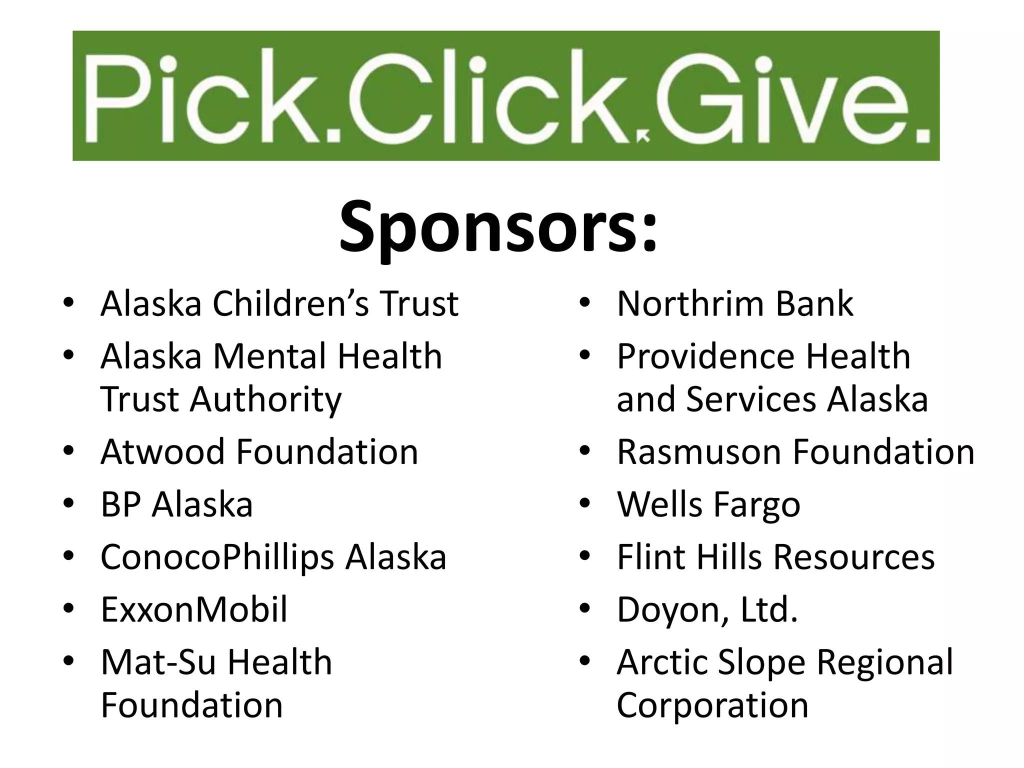 Sponsors:
• Alaska Children’s Trust
• Alaska Mental Health
Trust Authority
• Atwood Foundation
• BP Alaska
• ConocoPhillips Alaska
• ExxonMobil
• Mat-Su Health
Foundation

• Northrim Bank
• Providence Health
and Services Alaska
• Rasmuson Foundation
• Wells Fargo
• Flint Hills Resources
• Doyon, Ltd.
• Arctic Slope Regional
Corporation

 