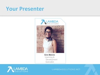 Erin Melvin
Learning &
Development
Specialist
Your Presenter
 