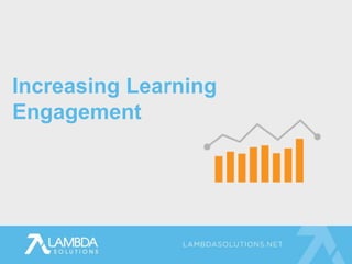 Increasing Learning
Engagement
 