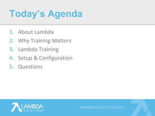 1. About Lambda
2. Why Training Matters
3. Lambda Training
4. Setup & Configuration
5. Questions
Today’s Agenda
 