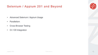 Selenium / Appium 201 and Beyond
August 5, 2016
• Advanced Selenium / Appium Usage
• Parallelism
• Cross Browser Testing
• CI / CD Integration
© Sauce Labs, Inc. 12
 