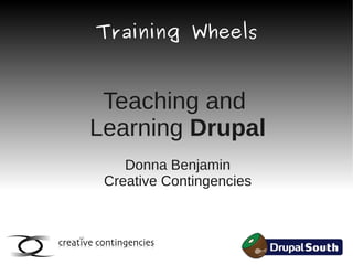 Training Wheels


 Teaching and
Learning Drupal
    Donna Benjamin
 Creative Contingencies
 