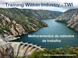 Training Within Industry - TWI Melhoramentos de métodos  de trabalho http://www.slideshare.net/lessa312 
