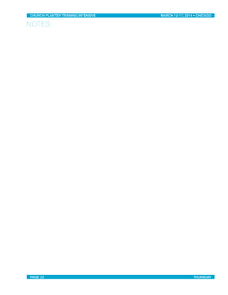 NOTES:
CHURCH PLANTER TRAINING INTENSIVE! ! MARCH 12-17, 2014 • CHICAGO
PAGE 22! ! THURSDAY
 