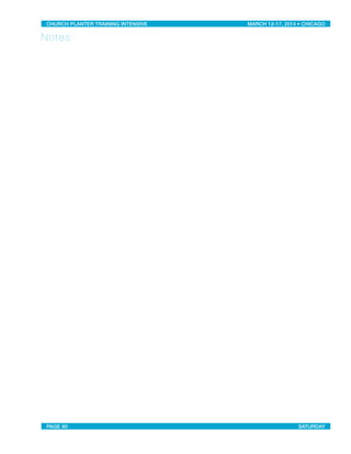 Notes:
CHURCH PLANTER TRAINING INTENSIVE! ! MARCH 12-17, 2014 • CHICAGO
PAGE 60! ! SATURDAY
 