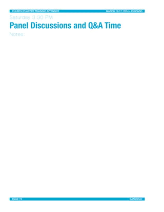 Saturday 3:30 PM
Panel Discussions and Q&A Time
Notes:
CHURCH PLANTER TRAINING INTENSIVE! ! MARCH 12-17, 2014 • CHICAGO
PAGE 73! ! SATURDAY
 