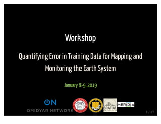 Workshop
Quantifying Error in Training Data for Mapping and
Monitoring the Earth System
January 8-9, 2019
1 / 17
 