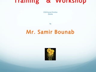 Training & Workshop 
CEM Kamel Zmirline 
Medea 
By 
Mr. Samir Bounab 
 