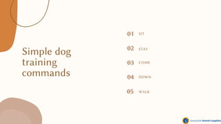 Simple dog
training
commands
01
04
02
05
SIT
STAY
COME
DOWN
WALK
03
 