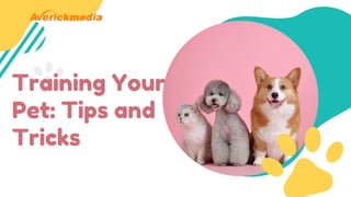 Training Your
Pet: Tips and
Tricks
 
