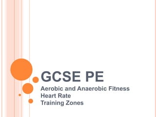 GCSE PE
Aerobic and Anaerobic Fitness
Heart Rate
Training Zones
 