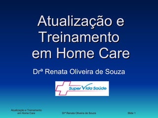 Atualização e Treinamento  em Home Care Drª Renata Oliveira de Souza 