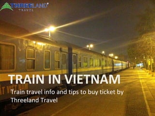 TRAIN IN VIETNAM
Train travel info and tips to buy ticket by
Threeland Travel
 