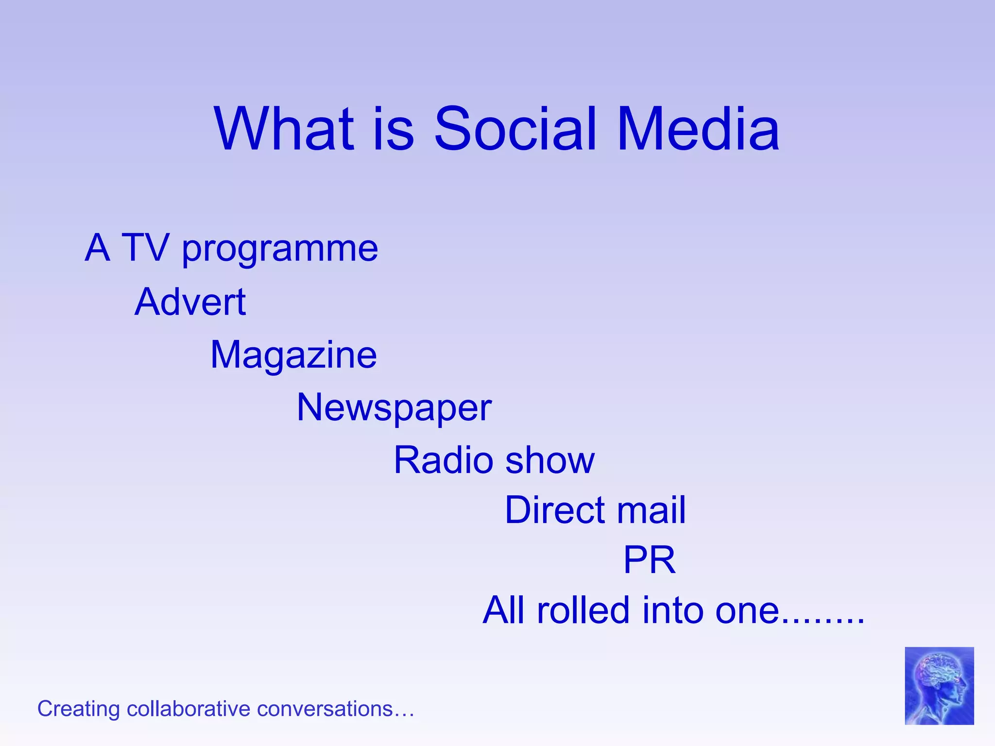 What is Social Media A TV programme   Advert Magazine Newspaper Radio show Direct mail PR All rolled into one........ 