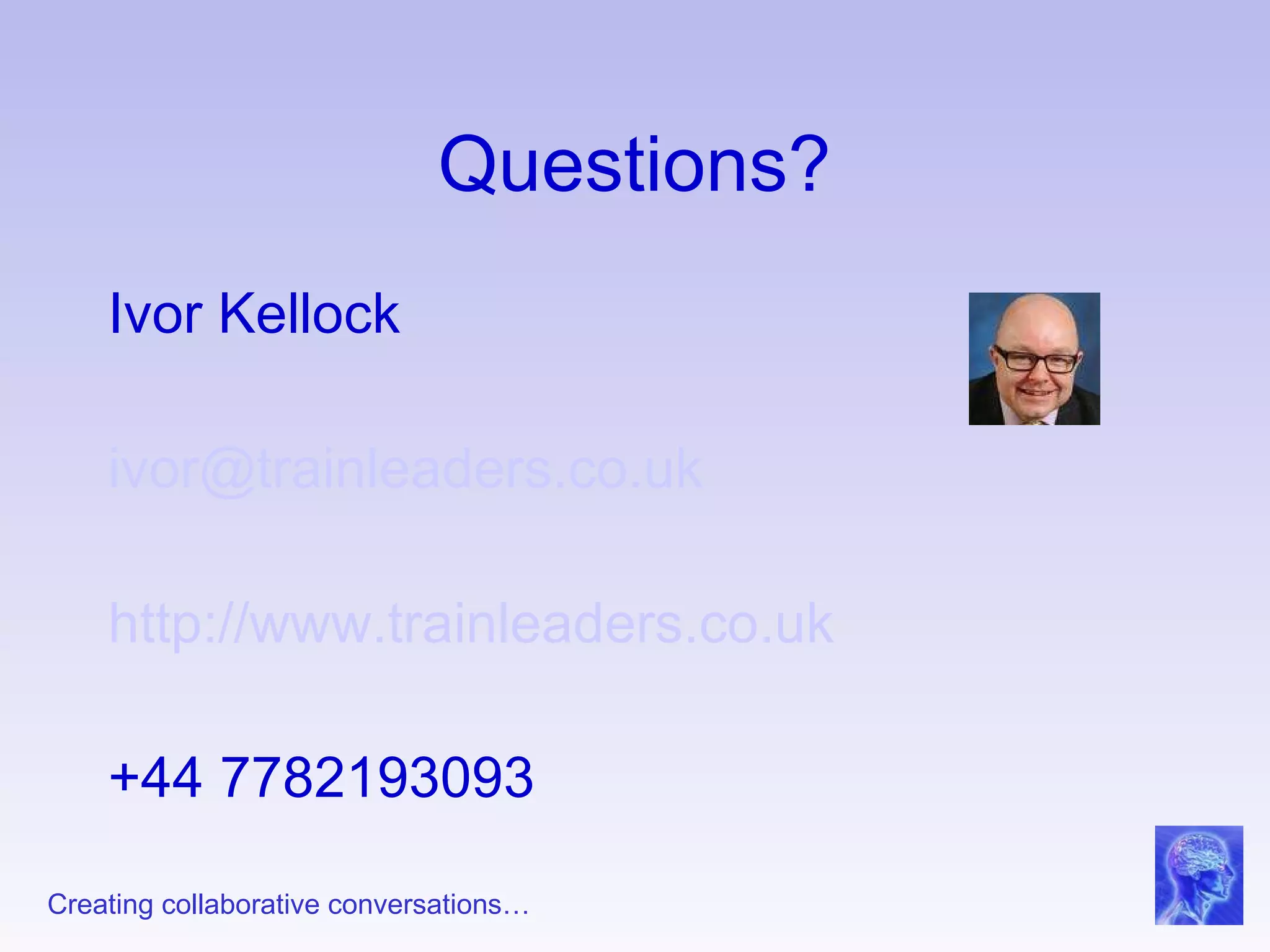 Questions? Ivor Kellock [email_address] http://www.trainleaders.co.uk +44 7782193093 
