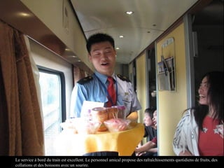 Le service à bord du train est excellent. Le personnel amical propose des rafraîchissements quotidiens de fruits, des
collations et des boissons avec un sourire.
 