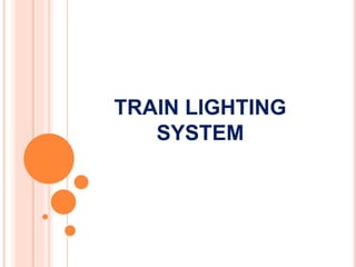 TRAIN LIGHTING
SYSTEM
 