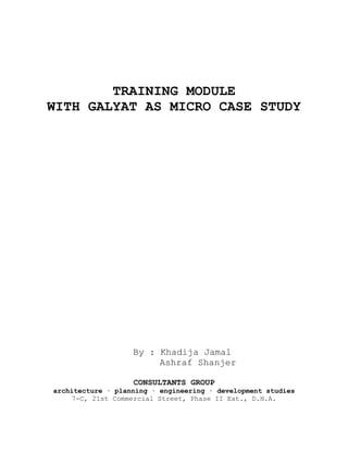 TRAINING MODULE
WITH GALYAT AS MICRO CASE STUDY
By : Khadija Jamal
Ashraf Shanjer
CONSULTANTS GROUP
architecture ∙ planning ∙ engineering ∙ development studies
7-C, 21st Commercial Street, Phase II Ext., D.H.A.
 