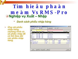 Tìm hieåu phaàn meàm VsRMS-Pro Nghiệp vụ Xuất – Nhập Danh sách phiếu nhập hàng   Ứng với phiếu nhập hàng, chương trình có sổ phiếu nhập để có thể theo dõi các phiếu nhập hàng.   