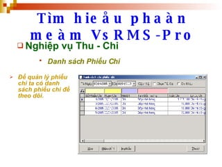 Tìm hieåu phaàn meàm VsRMS-Pro Nghiệp vụ Thu - Chi Danh sách Phiếu Chi   Để quản lý phiếu chi ta có danh sách phiếu chi để theo dõi. 