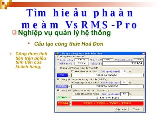 Tìm hieåu phaàn meàm VsRMS-Pro Nghiệp vụ quản lý hệ thống Cấu tạo công thức Hoá Đơn   Công thức tính tiền trên phiếu  tính tiền của khách hàng. 