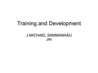 Training and Development J.MICHAEL SAMMANASU JIM 
