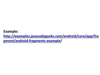 Example:
http://examples.javacodegeeks.com/android/core/app/fra
gment/android-fragments-example/
 