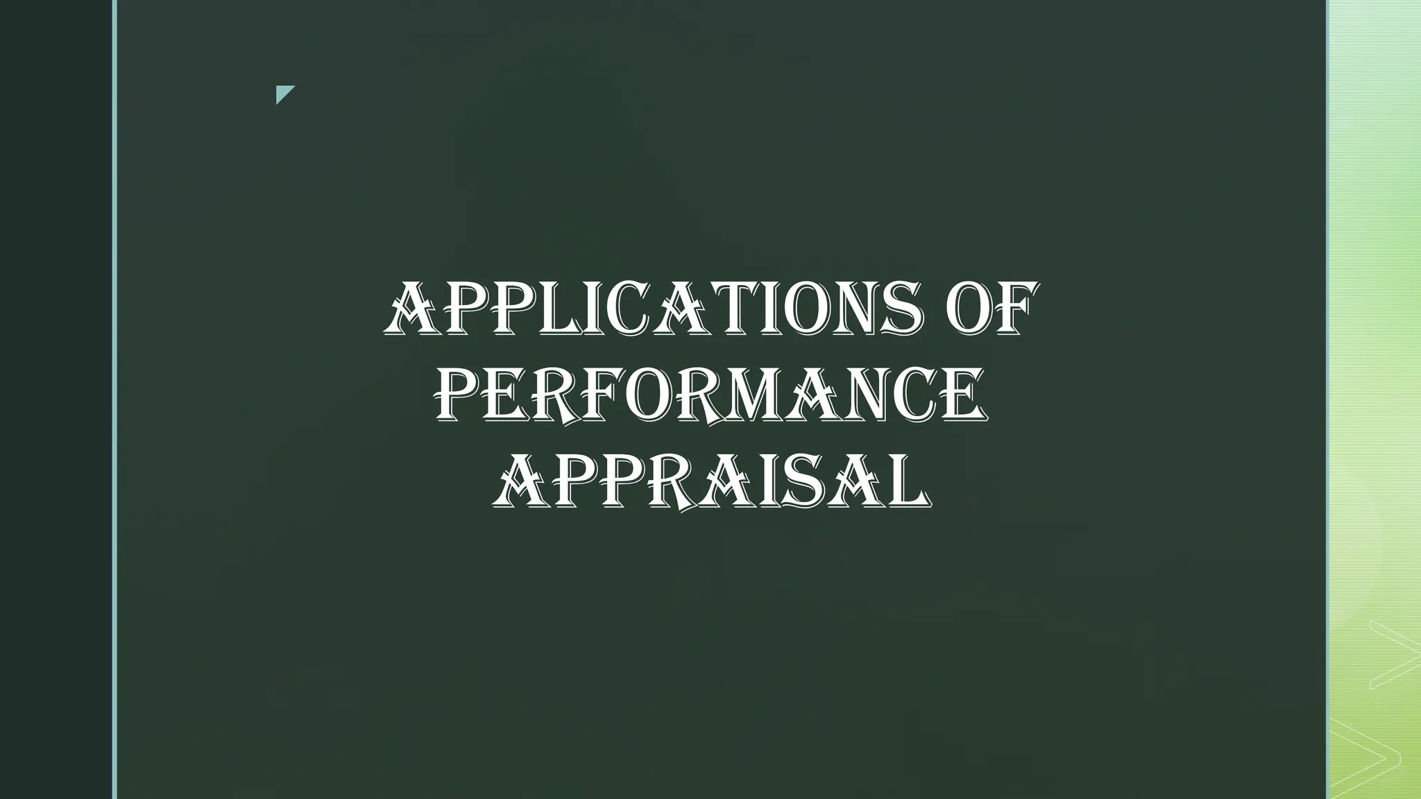 z
Applications of
Performance
Appraisal
 
