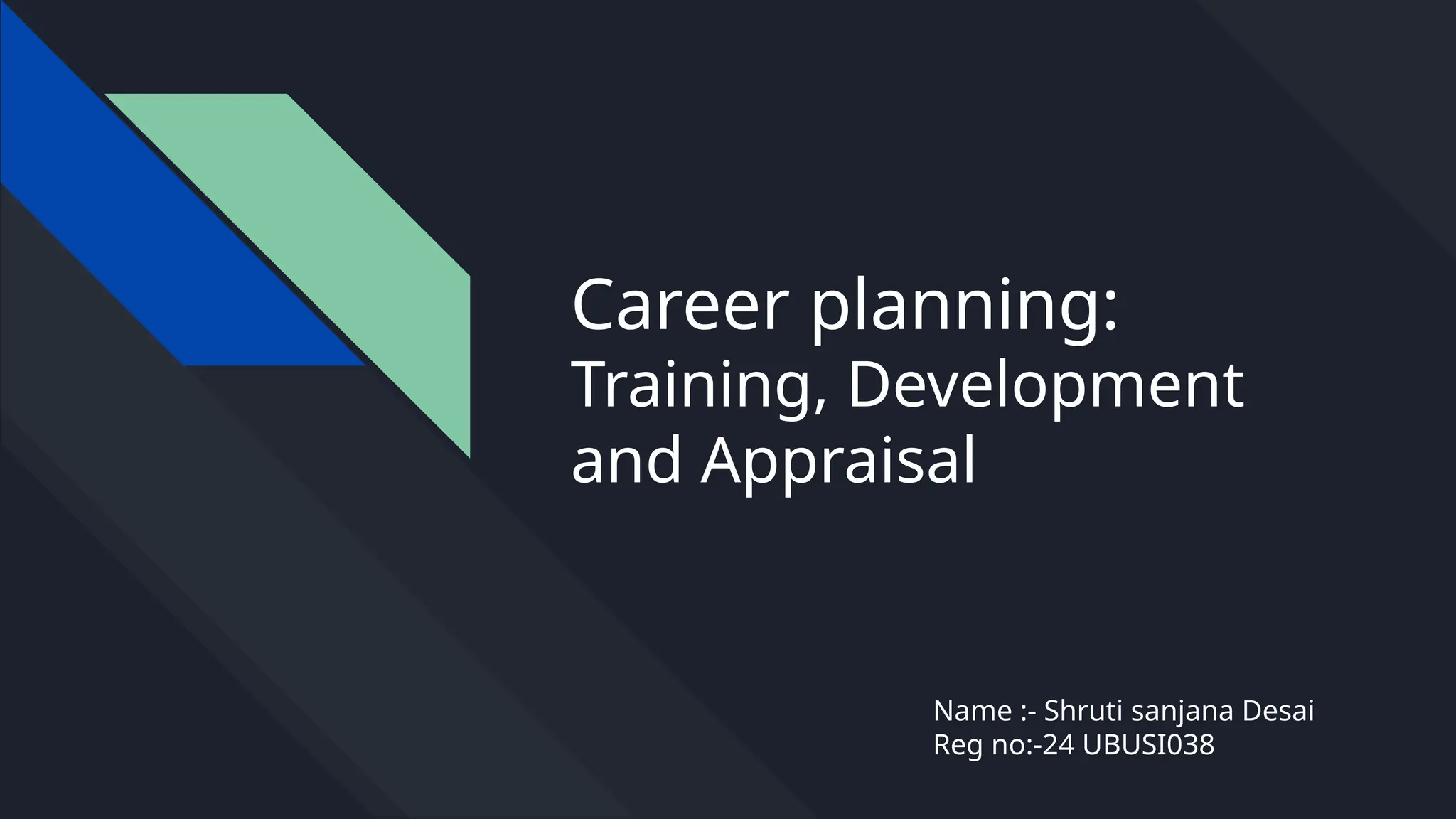 Career planning:
Training, Development
and Appraisal
Name :- Shruti sanjana Desai
Reg no:-24 UBUSI038
 