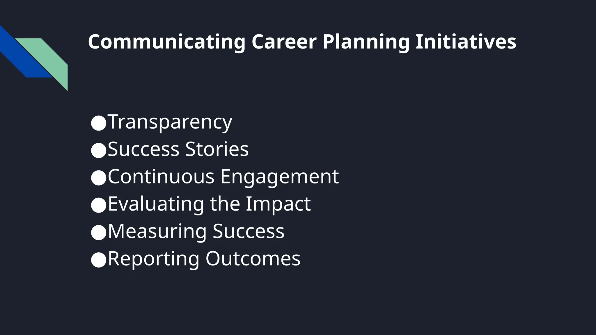 Communicating Career Planning Initiatives
●Transparency
●Success Stories
●Continuous Engagement
●Evaluating the Impact
●Measuring Success
●Reporting Outcomes
 