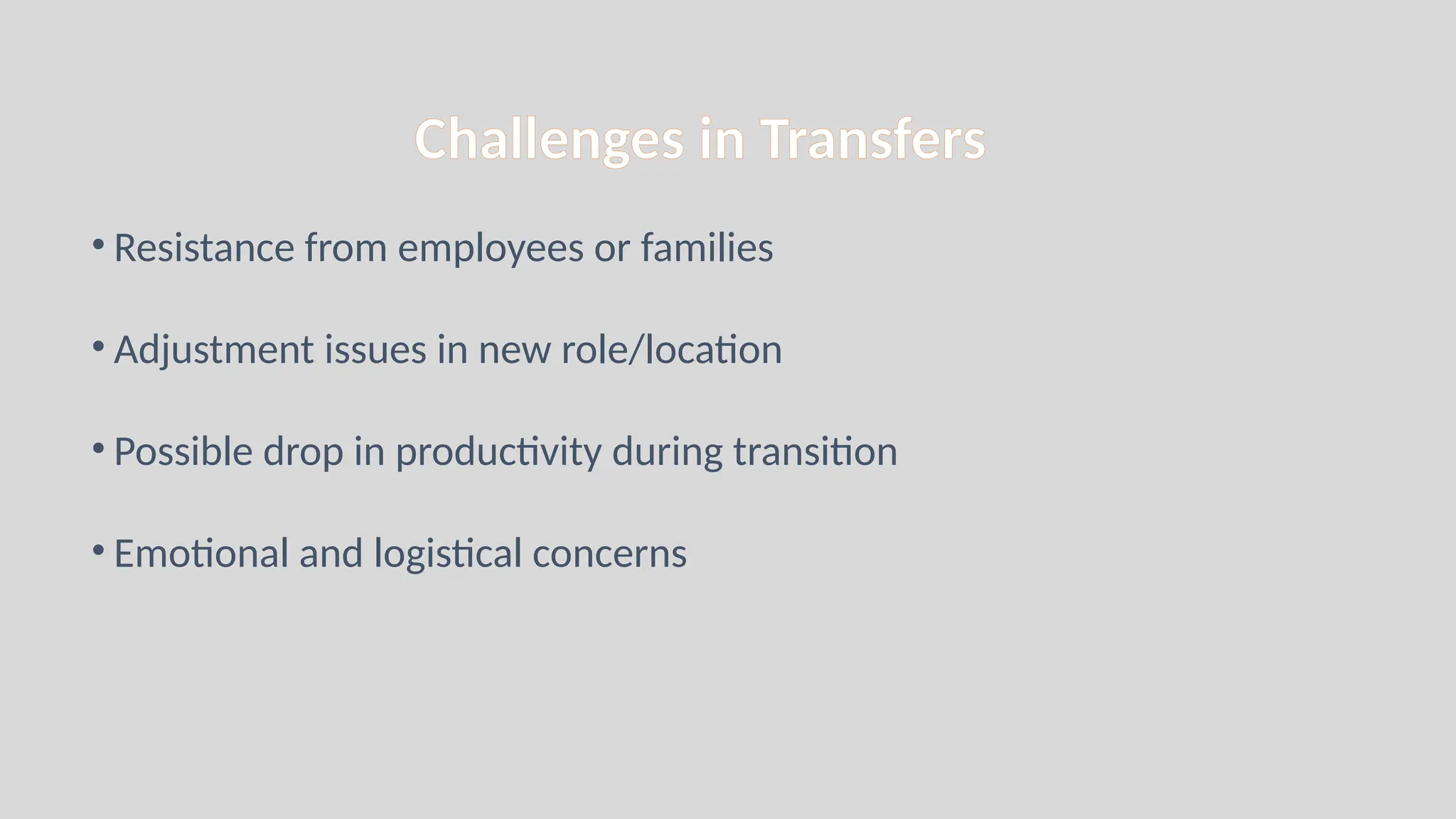 Challenges in Transfers
• Resistance from employees or families
• Adjustment issues in new role/location
• Possible drop in productivity during transition
• Emotional and logistical concerns
 