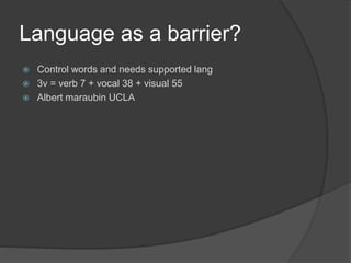 Language as a barrier?
 Control words and needs supported lang
 3v = verb 7 + vocal 38 + visual 55
 Albert maraubin UCLA
 