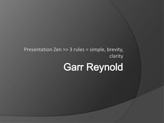 Presentation Zen >> 3 rules = simple, brevity,
clarity
 