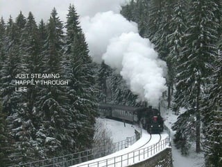 JUST STEAMING HAPPILY THROUGH LIFE 
