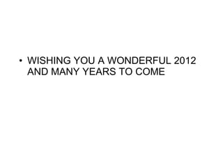 WISHING YOU A WONDERFUL 2012 AND MANY YEARS TO COME 