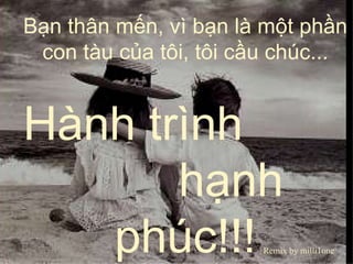 Bạn thân mến ,  vì bạn là một phần con tàu của tôi ,  tôi cầu chúc ... Hành trình   hạnh phúc !!! Remix by milli1one 