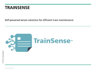 © Fraunhofer LBF
Archivierungsangaben
TRAINSENSE
Self-powered sensor solutions for efficient train maintenance
TrainSenseTM
 