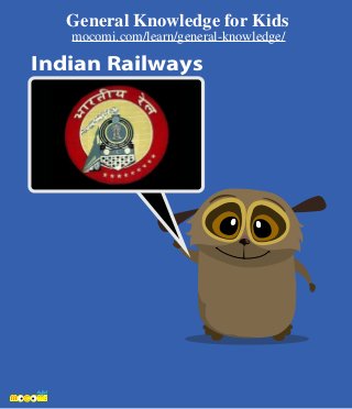 Indian Railways
General Knowledge for Kids
mocomi.com/learn/general-knowledge/
 