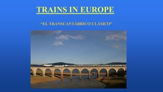 TRAINS IN EUROPE
“EL TRANSCANTÁBRICO CLÁSICO”
 