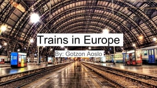 Trains in Europe
By: Gotzon Aoslo
 