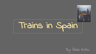 Trains in Spain
By: Alaia Ituño.
 