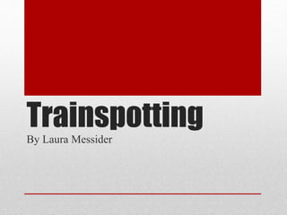 TrainspottingBy Laura Messider
 