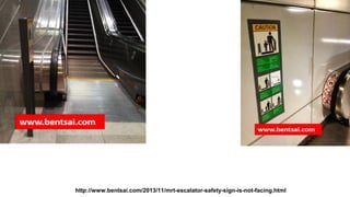 http://www.bentsai.com/2013/11/mrt-escalator-safety-sign-is-not-facing.html

 