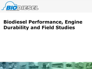 Biodiesel Performance, Engine Durability and Field Studies 