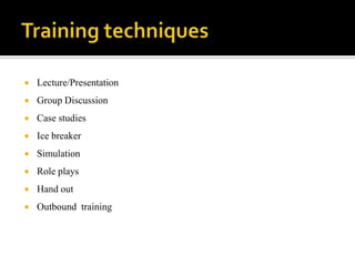 Training techniques Lecture/Presentation Group DiscussionCase studiesIce breakerSimulationRole playsHand outOutbound  training 