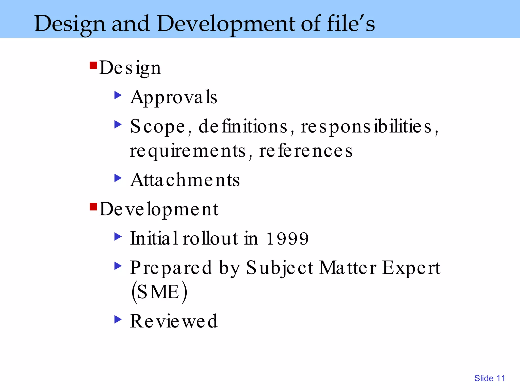 Design and Development   of file’s   Design Approvals Scope, definitions, responsibilities, requirements, references Attachments Development Initial rollout in 1999 Prepared by Subject Matter Expert (SME) Reviewed 