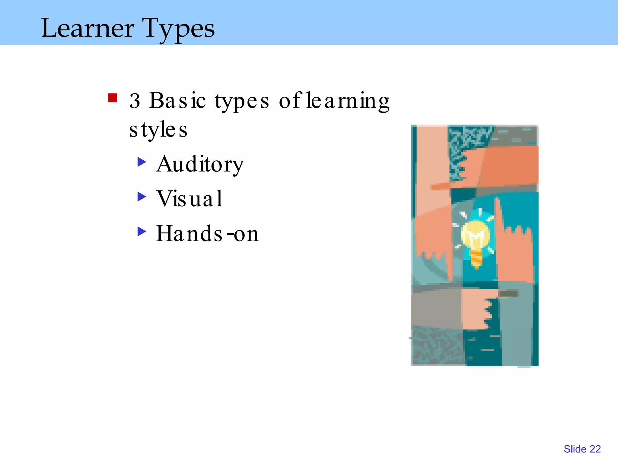 Learner Types 3 Basic types of learning styles Auditory Visual Hands-on 